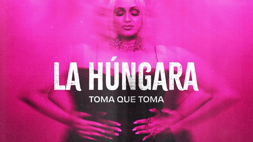 La Húngara. Toma que toma. (2025)
