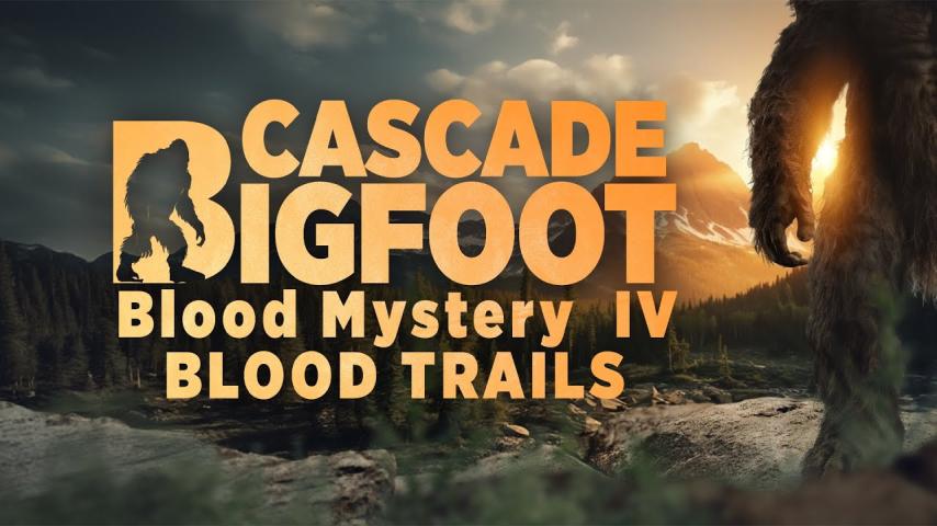 Cascade Bigfoot Blood Mystery IV Blood Trails (2024)